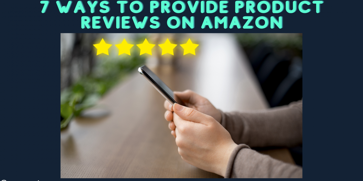 7 Ways to Provide Product Reviews on Amazon