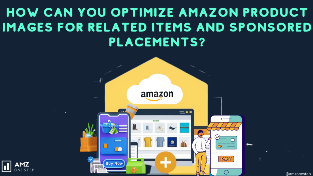 How Can You Optimize Amazon Product Images for Related Items and Sponsored Placements?