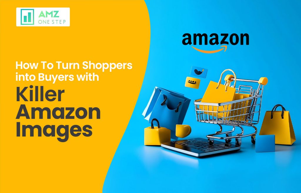 How To Turn Shoppers into Buyers with Killer Amazon Images