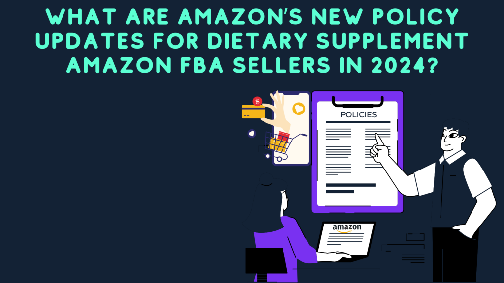 What Are Amazon’s New Policy Updates for Dietary Supplement Amazon FBA sellers in 2024?