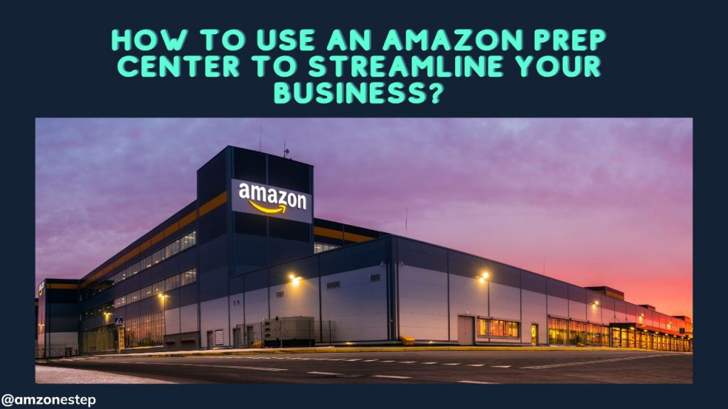 How to Use an Amazon Prep Center to Streamline Your Business?