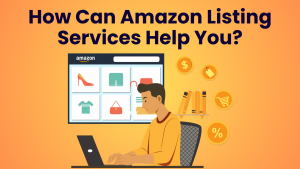 How Can Amazon Listing Services Help You?